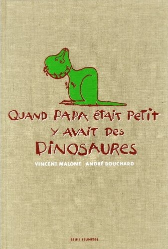 quand papa était petit y'avait des dinosaures vincent malone andré bouchard